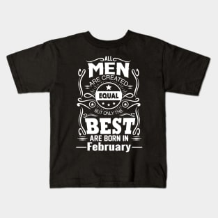 All Men Created Equal But The Best Are Born In February Kids T-Shirt